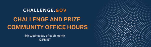 White text on blue background Challenge.gov Challenge and Prize Community Office Hours 4th Wednesday of each month 12 PM ET